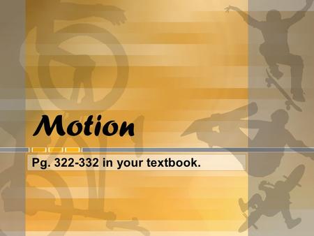 Motion Pg. 322-332 in your textbook.. What is Motion? All matter in the universe is constantly in motion, from the revolution of Earth around the Sun.