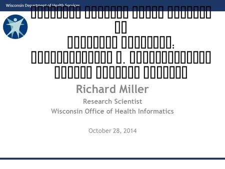 Wisconsin Department of Health Services Richard Miller Research Scientist Wisconsin Office of Health Informatics October 28, 2014 Matching Traffic Crash.