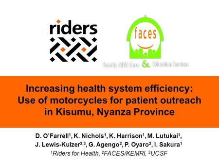 1 Increasing health system efficiency: Use of motorcycles for patient outreach in Kisumu, Nyanza Province D. O’Farrell 1, K. Nichols 1, K. Harrison 1,