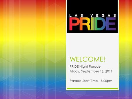 WELCOME! PRIDE Night Parade Friday, September 16, 2011 Parade Start Time - 8:00pm.
