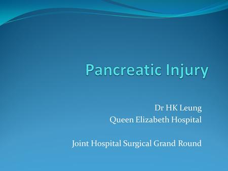 Pancreatic Injury Dr HK Leung Queen Elizabeth Hospital