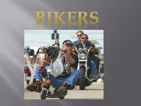 Bikers - fans and admirers of motorcycles. Unlike usual motorcyclists, at bikers the motorcycle is a part of a way of life. Characteristic association.