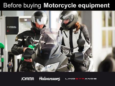 Before buying Motorcycle equipment. Many people buy motorcycle clothes that are too big. You will mostly use these clothes during warmer seasons and you.