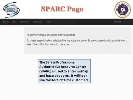 SPARC Page The Safety Professional Authoritative Resource Center (SPARC) is used to enter mishap and hazard reports. It will look like this for first time.