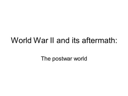 World War II and its aftermath: The postwar world.