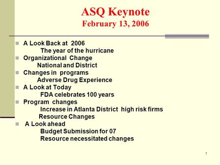1 ASQ Keynote February 13, 2006 A Look Back at 2006 The year of the hurricane Organizational Change National and District Changes in programs Adverse Drug.