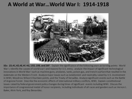 A World at War…World War I: 1914-1918 SEs: 2D,4C,4D,4E,4F, 4G, 15D, 19B, and 26F: Explain the significance of the following years as turning points: World.