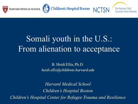 Somali youth in the U.S.: From alienation to acceptance B. Heidi Ellis, Ph.D. Harvard Medical School Children’s Hospital.