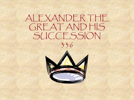 ALEXANDER THE GREAT AND HIS SUCCESSION 336. Alexander ascended to the throne of Macedon in 336 BC at the age of 20 after Philip’s murder. During the initial.