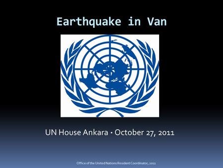Earthquake in Van UN House Ankara · October 27, 2011 Office of the United Nations Resident Coordinator, 2011.