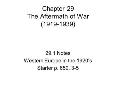 Chapter 29 The Aftermath of War (1919-1939) 29.1 Notes Western Europe in the 1920’s Starter p. 650, 3-5.