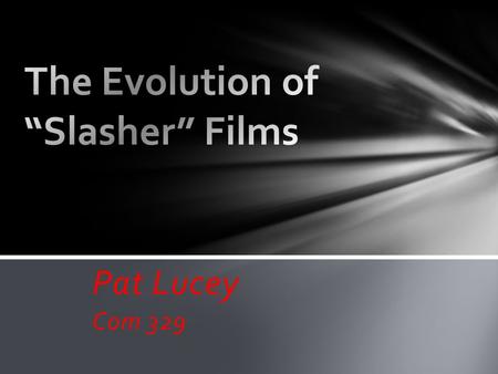Pat Lucey Com 329. o The Slasher genre is defined as being a subgenre of horror and thriller films. o The origins of the genre date back to the French.