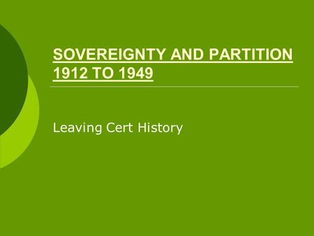 SOVEREIGNTY AND PARTITION 1912 TO 1949 Leaving Cert History.