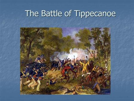 The Battle of Tippecanoe. Ch. 9 Test on Thursday (this week) Quia (80% of grade): 8 ?’s from chapter 9 & 2 from previous tests Quia (80% of grade): 8.