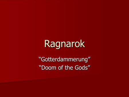 Ragnarok “Gotterdammerung” “Doom of the Gods”. Fimbulvetr The winter of all winters The winter of all winters Consists of three winters of the harshest.