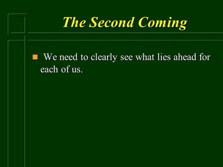The Second Coming  We need to clearly see what lies ahead for each of us.