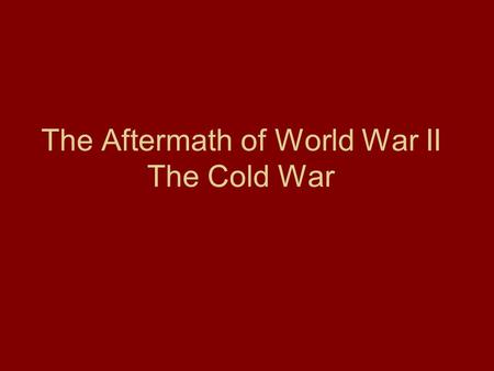 The Aftermath of World War II The Cold War. Focus Question Why were the United States and the Soviet Union suspicious of each other after World War II,