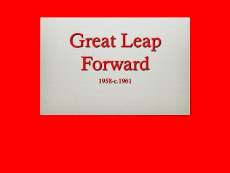 Great Leap Forward 1958-c.1961.  What was the purpose behind the implementation of the Great Leap Forward?