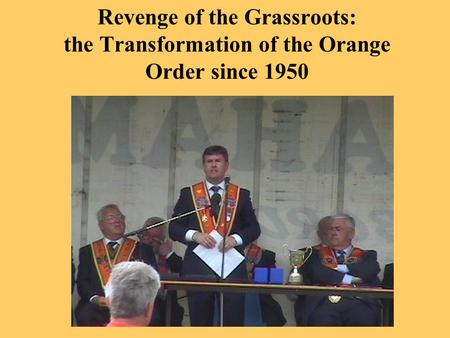Revenge of the Grassroots: the Transformation of the Orange Order since 1950.