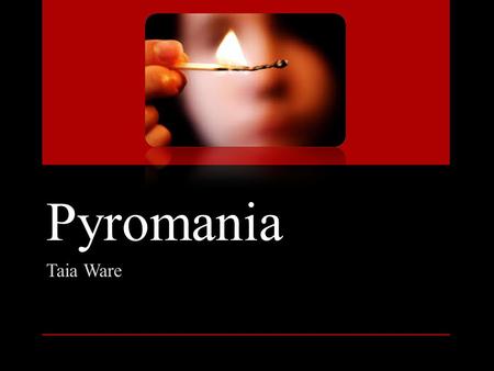 Pyromania Taia Ware. What is Pyromania? Pyromania -is an impulse control disorder in which individuals repeatedly fail to resist impulses to deliberately.