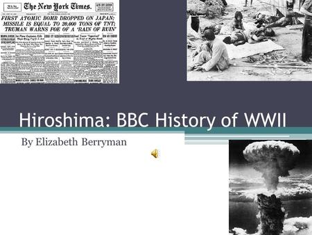 Hiroshima: BBC History of WWII By Elizabeth Berryman.