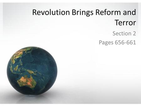 Revolution Brings Reform and Terror Section 2 Pages 656-661.