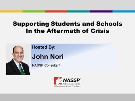 Hosted By: John Nori NASSP Consultant Supporting Students and Schools In the Aftermath of Crisis.