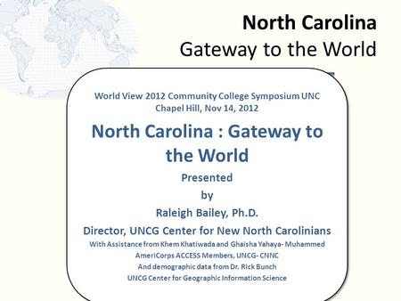 North Carolina Gateway to the World World View 2012 Community College Symposium UNC Chapel Hill, Nov 14, 2012 North Carolina : Gateway to the World Presented.