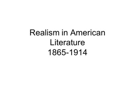 Realism in American Literature 1865-1914. The Puritan Era Age of Reason Transcendentalism 1600 - 17501750-18001800-18401840-1855 American Literature Romanticism.