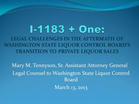 Mary M. Tennyson, Sr. Assistant Attorney General Legal Counsel to Washington State Liquor Control Board March 13, 2013.