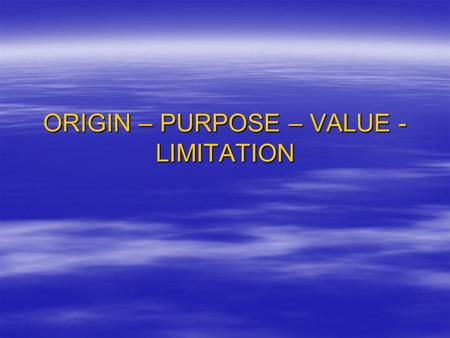 ORIGIN – PURPOSE – VALUE - LIMITATION. ORIGIN  When and where was the source produced?  Who is the author/creator?  Is it a primary or secondary source?