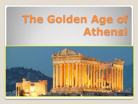 The Golden Age of Athens!. Historians often refer to the Time period between 460 and 429 BCE as the Golden Age! What does this term suggest to you about.