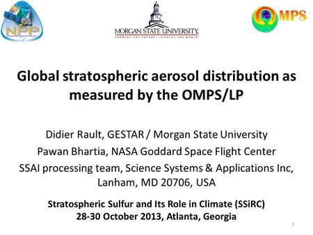 Global stratospheric aerosol distribution as measured by the OMPS/LP Didier Rault, GESTAR / Morgan State University Pawan Bhartia, NASA Goddard Space Flight.