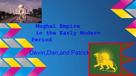 Mughal Empire in the Early Modern Period Devin,Dan,and Patrick.