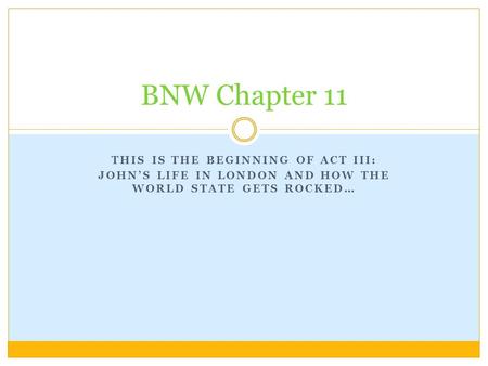 THIS IS THE BEGINNING OF ACT III: JOHN’S LIFE IN LONDON AND HOW THE WORLD STATE GETS ROCKED… BNW Chapter 11.