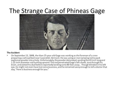 The Strange Case of Phineas Gage The Accident On September 13, 1848, the then 25-year-old Gage was working as the foreman of a crew preparing a railroad.