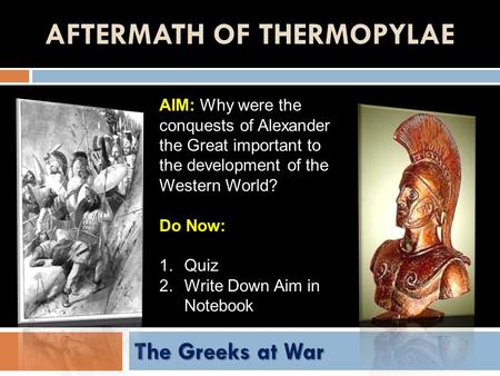 AFTERMATH OF THERMOPYLAE The Greeks at War AIM: Why were the conquests of Alexander the Great important to the development of the Western World? Do Now: