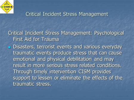 Critical Incident Stress Management Critical Incident Stress Management: Psychological First Aid for Trauma Disasters, terrorist events and various everyday.