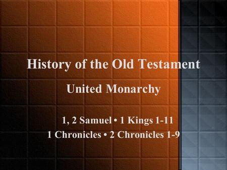 History of the Old Testament United Monarchy 1, 2 Samuel 1 Kings 1-11 1 Chronicles 2 Chronicles 1-9.