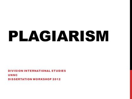 PLAGIARISM DIVISION INTERNATIONAL STUDIES UNNC DISSERTATION WORKSHOP 2012.