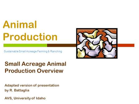 Animal Production Sustainable Small Acreage Farming & Ranching Small Acreage Animal Production Overview Adapted version of presentation by R. Battaglia.