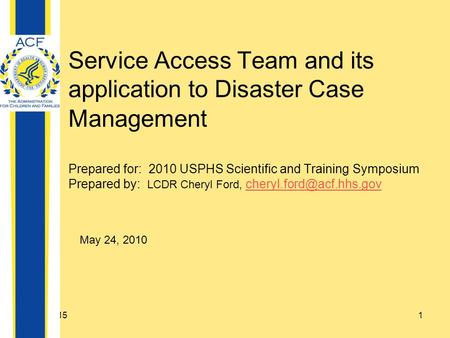 4/20/20151 Service Access Team and its application to Disaster Case Management Prepared for: 2010 USPHS Scientific and Training Symposium Prepared by: