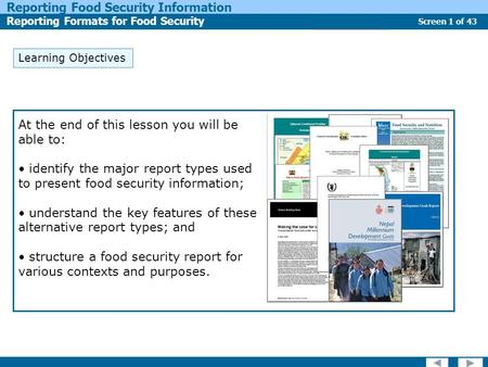 Screen 1 of 43 Reporting Food Security Information Reporting Formats for Food Security Report Types Learning Objectives At the end of this lesson you will.
