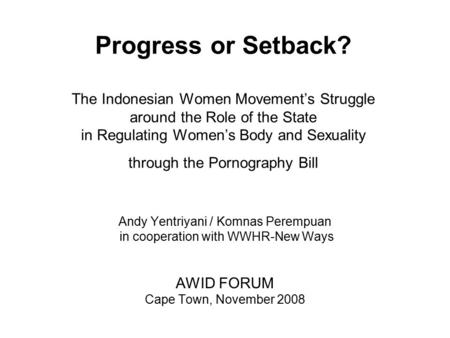 Progress or Setback? The Indonesian Women Movement’s Struggle around the Role of the State in Regulating Women’s Body and Sexuality through the Pornography.