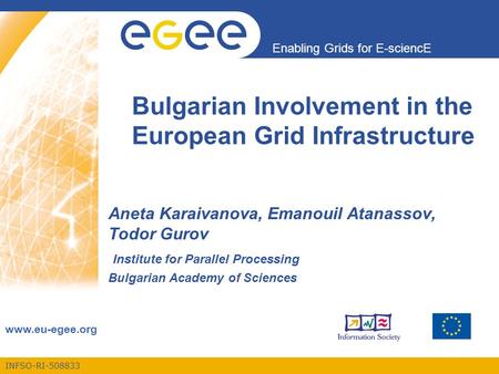 INFSO-RI-508833 Enabling Grids for E-sciencE www.eu-egee.org Bulgarian Involvement in the European Grid Infrastructure Aneta Karaivanova, Emanouil Atanassov,
