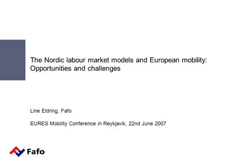 The Nordic labour market models and European mobility: Opportunities and challenges Line Eldring, Fafo EURES Mobility Conference in Reykjavik, 22nd June.