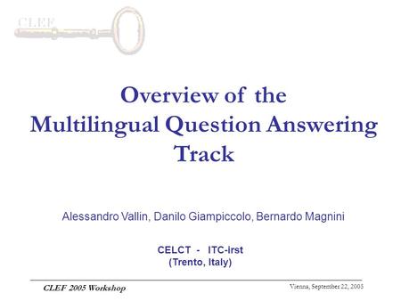 Vienna, September 22, 2005 CLEF 2005 Workshop Overview of the Multilingual Question Answering Track Alessandro Vallin, Danilo Giampiccolo, Bernardo Magnini.