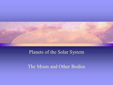 Planets of the Solar System The Moon and Other Bodies