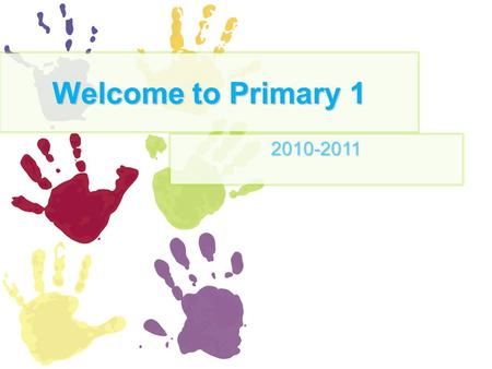 Welcome to Primary 1 2010-2011. What do we do in P1? Soft start Literacy Number work and maths Topic and interdisciplinary learning Art, music, drama,