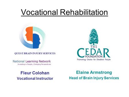 Vocational Rehabilitation QUEST BRAIN INJURY SERVICES Fleur Colohan Vocational Instructor Elaine Armstrong Head of Brain Injury Services.